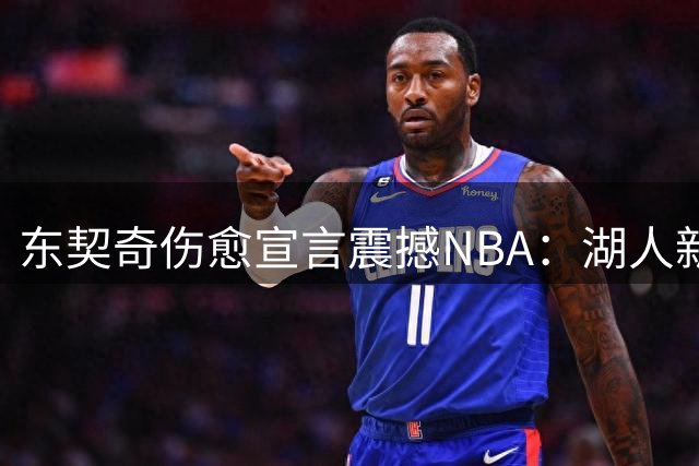 东契奇伤愈宣言震撼NBA：湖人新王满血归来剑指总冠军